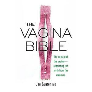 The Vagina Bible : The Vulva and the Vagina: Separating the Myth from the Medicine