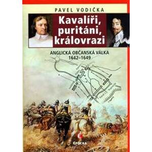 Kavalíři, puritáni, královrazi - Anglická občanská válka 1642–1649 - Vodička Pavel