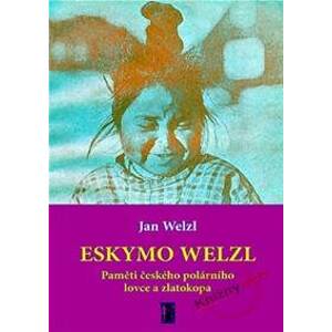 Eskymo Welzl - Paměti českého polárníka a zlatokopa - Welzl Jan