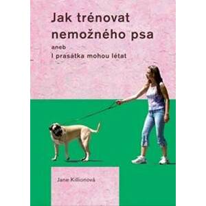 Jak trénovat nemožného psa - Killionová Jane