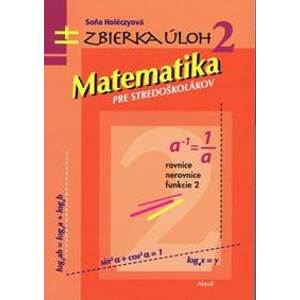 Matematika pre stredoškolákov, zbierka úloh 2 - Holéczyová Soňa