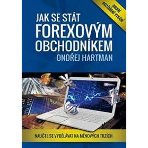 Jak se stát forexovým obchodníkem - Naučte se vydělávat na měnových trzích - 2. vydání - Hartman Ondřej