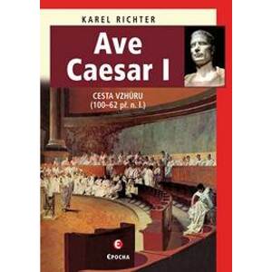 Ave Caesar - Cesta vzhůru (100–62 př. n. l.) - Richter Karel
