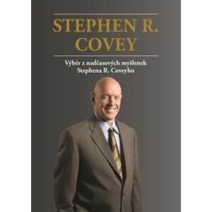 Výběr z nadčasových myšlenek Stephena R. Coveyho - Covey Stephen R.