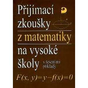 Přijímací zkoušky z matematiky na vysoké školy s řešenými příklady - Kaňka Miloš