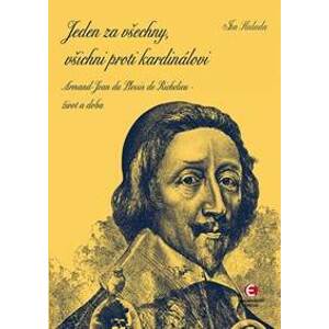 Jeden za všechny, všichni proti kardinálovi - Armand-Jean du Plessis de Richelieu – život a doba - Halada Jan
