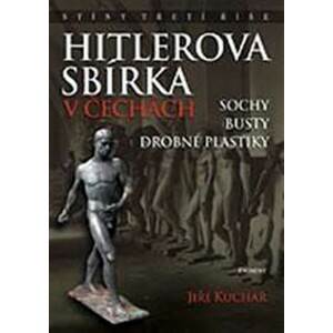 Hitlerova sbírka v Čechách 1 - Sochy, busty, drobné plastiky - Jiří, Ing. Kuchař