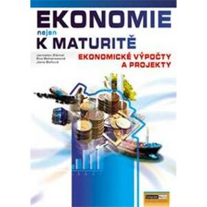 Ekonomie nejen k maturitě - Ekonomické výpočty a projekty - Bellová Jana