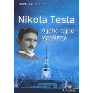 Nikola Tesla a jeho tajné vynálezy - Childress David Hatcher