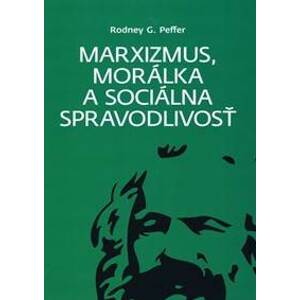 Marxizmus, morálka a sociálna spravodlivosť - Peffer Rodney G.