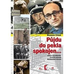 Půjdu do pekla spokojen - Adolf Eichmann: životní dráha masového vraha - Cílek Roman
