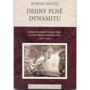 Dejiny plné dynamitu-Bratislavský podnik Dynamit Nobel na križovatkách novodobých dejín (1873-1945) - Holec Roman