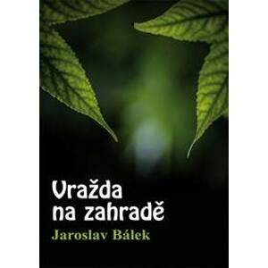 Vražda na zahradě - Bálek Jaroslav