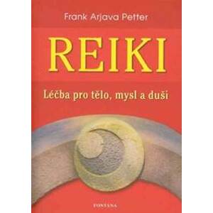Reiki - Léčba pro tělo, mysl a duši - Petter Frank Arjava