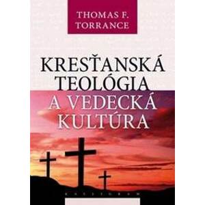 Kresťanská teológia a vedecká kultúra - Thomas Forsyth Torrance
