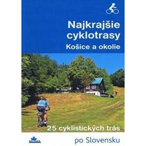 Najkrajšie cyklotrasy – Košice a okolie - Kolektív autorov
