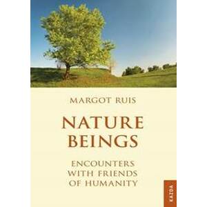 Nature Beings - Encounters with Friends of Humanity - Ruis Margot
