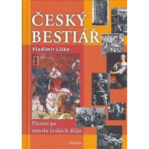 Český bestiář - Pátraní po smyslu českých dějin - Liška Vladimír