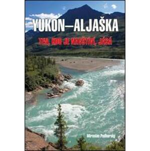 Aljaška-Yukon - Ten, kdo je navštíví, jásá - Podhorský Miroslav