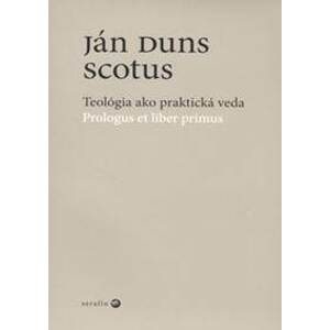 Teológia ako praktická veda / Prologus et liber primus - Ján Duns Scotus