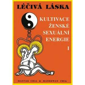 Léčivá láska 1 - Kultivace ženské sexuální energie - Chia Mantak, Chia Maneewan