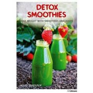 Detox Smoothies : Lose Weight with Smoothies and Juices - Eliq Maranik, Ullmann Publishing