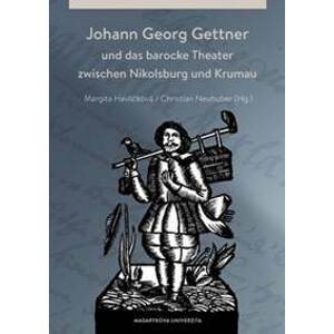 Johann Georg Gettner und das barocke Theater zwischen Nikolsburg und Krumau - Margita Havlíčková, Christian Neuhuber
