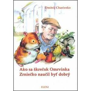 Ako sa škrečok Omrvinka Zrniečko naučil byť dobrý - Dmitrij Charčenko