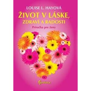 Život v láske, zdraví a radosti - Louise L. Hayová