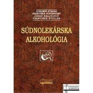 Súdnolekárska alkohológia - Ľubomír Straka, František Novomeský, Jozef Krajčovič, František Štuller