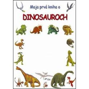 Moja prvá kniha o dinosauroch - autor neuvedený
