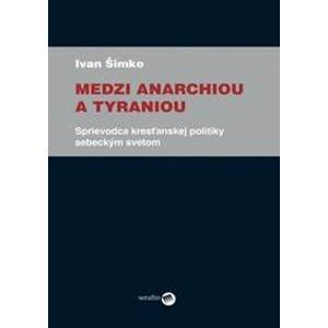 Medzi anarchiou a tyraniou - Ivan Šimko