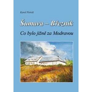 Šumava - Březník, Co bylo jižně za Modravou - 2.vydání - Karel Petráš