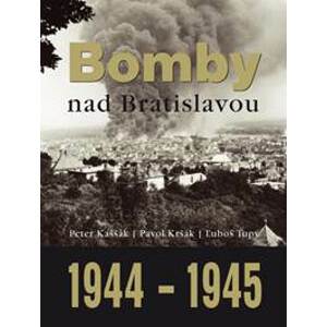 Bomby nad Bratislavou 1944 - 1945 - Peter Kaššák, Pavol Kršák, Ľuboš Tupý