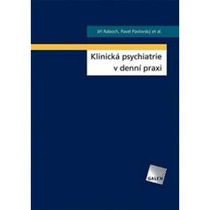 Klinická psychiatrie v denní praxi - Jiří Raboch, Pavel Pavlovský, et al.