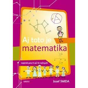Aj toto je matematika ( pre 5. až 7. ročník ZŠ) - Jozef Smida