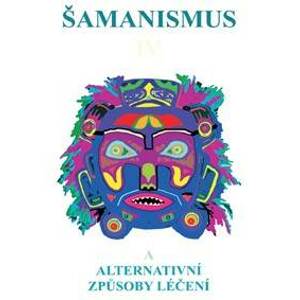 Šamanismus IV  (Šamanismus a alternativní způsoby léčení) - autor neuvedený