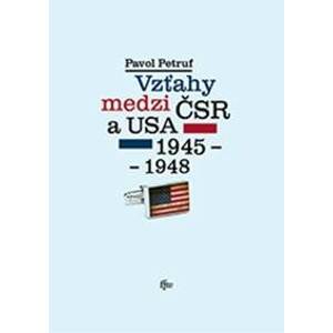 Vzťahy medzi ČSR a USA 1945-1948 - Pavol Petruf