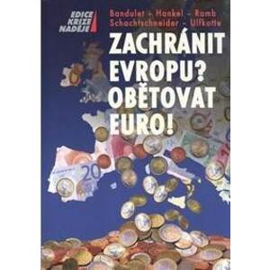 Zachránit Evropu? Obětovat EURO! - Bandulet, Hankel, Ramb, Schachtschneider, Ulfkotte
