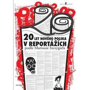 20 let nového Polska v reportážích podle Mariusze Szczygieła - Mariusz Szczygieł