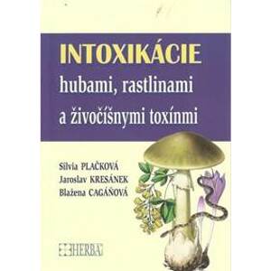 Intoxikácie hubami, rastlinami a živočíšnymi toxínmi - Silvia Plačková, Jaroslov Kresánek, Blažena Cagáňová