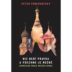 Nic není pravda a všechno je možné - Surreálné srdce nového Ruska - Peter Pomerantsev