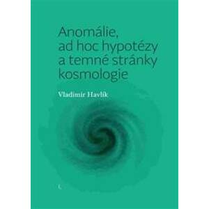 Anomálie, ad hoc hypotézy a temné stránky kosmologie - Vladimír Havlík