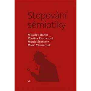 Stopování sémiotiky VI. - Miroslav Hanke, Marie Větrovcová, Martina Kastnerová, Martin Švantner