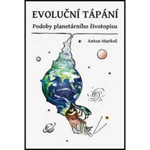 Evoluční tápání - Podoby planetárního ži - Anton Markoš