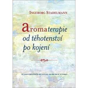 Aromaterapie od těhotenství po kojení - Ingeborg Stadelmann