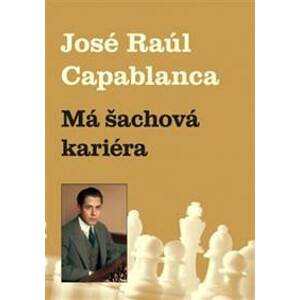 Má šachová kariéra - Jose Raul Capablanca