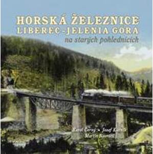 Horská železnice Liberec - Jelenia Góra na starých pohlednicích - Karel Černý, Josef Kárník, Martin Navrátil