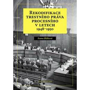 Rekodifikace trestního práva procesního v letech 1948–1950 - Bláhová Ivana