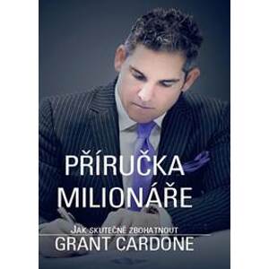 Příručka milionáře - Jak skutečně zbohatnout - Cardone Grant